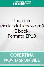 Tango im DreivierteltaktLiebeskomödie. E-book. Formato EPUB ebook