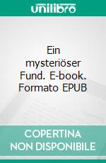 Ein mysteriöser Fund. E-book. Formato EPUB ebook