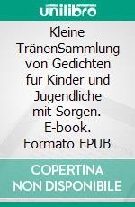 Kleine TränenSammlung von Gedichten für Kinder und Jugendliche mit Sorgen. E-book. Formato EPUB ebook