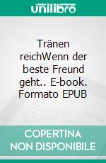 Tränen reichWenn der beste Freund geht.. E-book. Formato EPUB ebook