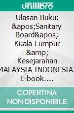 Ulasan Buku: 'Sanitary Board' Kuala Lumpur &amp; Kesejarahan MALAYSIA-INDONESIA. E-book. Formato EPUB ebook
