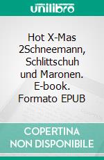 Hot X-Mas 2Schneemann, Schlittschuh und Maronen. E-book. Formato EPUB ebook
