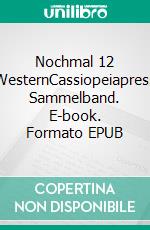 Nochmal 12 WesternCassiopeiapress Sammelband. E-book. Formato EPUB ebook