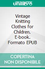 Vintage Knitting Clothes for Children. E-book. Formato EPUB ebook