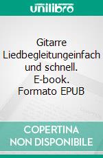 Gitarre Liedbegleitungeinfach und schnell. E-book. Formato EPUB ebook