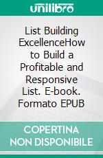 List Building ExcellenceHow to Build a Profitable and Responsive List. E-book. Formato EPUB ebook