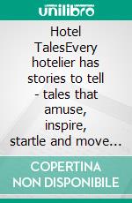 Hotel TalesEvery hotelier has stories to tell - tales that amuse, inspire, startle and move their audience. Hotel Tales is .... E-book. Formato EPUB ebook