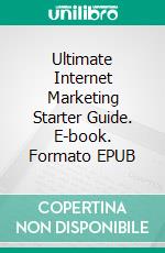 Ultimate Internet Marketing Starter Guide. E-book. Formato EPUB ebook