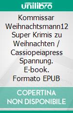 Kommissar Weihnachtsmann12 Super Krimis zu Weihnachten / Cassiopeiapress Spannung. E-book. Formato EPUB ebook