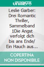 Leslie Garber: Drei Romantic Thriller, Sammelband 1Die Angst verfolgt dich bis ans Ende/ Ein Hauch aus dem Totenland/ Das Geheimnis des Tempels. E-book. Formato EPUB ebook