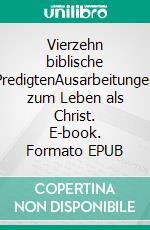 Vierzehn biblische PredigtenAusarbeitungen zum Leben als Christ. E-book. Formato EPUB ebook