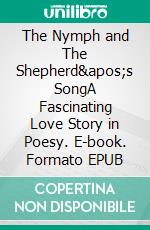 The Nymph and The Shepherd's SongA Fascinating Love Story in Poesy. E-book. Formato EPUB ebook