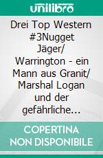 Drei Top Western #3Nugget Jäger/ Warrington - ein Mann aus Granit/ Marshal Logan und der gefährliche Auftrag: Cassiopeiapress. E-book. Formato EPUB ebook