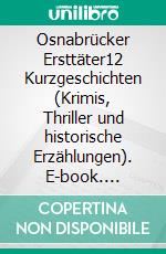 Osnabrücker Ersttäter12 Kurzgeschichten (Krimis, Thriller und historische Erzählungen). E-book. Formato EPUB ebook