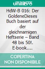 HdW-B 016: Der GoldeneDieses Buch basiert auf der gleichnamigen Heftserie – Band 48 bis 50!. E-book. Formato EPUB ebook