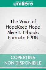 The Voice of  HopeKeep Hope Alive !. E-book. Formato EPUB ebook