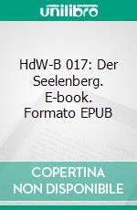 HdW-B 017: Der Seelenberg. E-book. Formato EPUB ebook