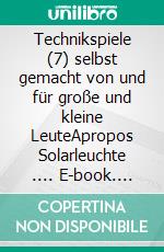Technikspiele (7) selbst gemacht von und für große und kleine LeuteApropos Solarleuchte .... E-book. Formato EPUB ebook