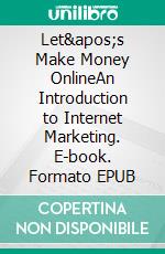 Let's Make Money OnlineAn Introduction to Internet Marketing. E-book. Formato EPUB ebook