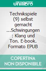 Technikspiele (9) selbst gemacht ...Schwingungen (1): Klang und Ton. E-book. Formato EPUB ebook