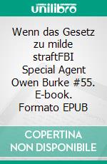 Wenn das Gesetz zu milde straftFBI Special Agent Owen Burke #55. E-book. Formato EPUB ebook