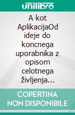 A kot AplikacijaOd ideje do koncnega uporabnika  z opisom celotnega življenja aplikacije. E-book. Formato EPUB ebook