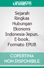 Sejarah Ringkas Hubungan Ekonomi Indonesia-Jepun. E-book. Formato EPUB ebook