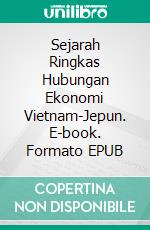 Sejarah Ringkas Hubungan Ekonomi Vietnam-Jepun. E-book. Formato EPUB ebook