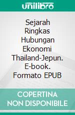 Sejarah Ringkas Hubungan Ekonomi Thailand-Jepun. E-book. Formato EPUB ebook