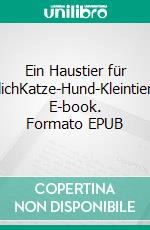 Ein Haustier für dichKatze-Hund-Kleintier. E-book. Formato EPUB ebook
