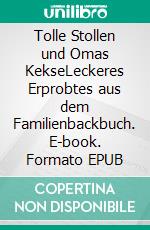 Tolle Stollen und Omas KekseLeckeres Erprobtes aus dem Familienbackbuch. E-book. Formato EPUB ebook