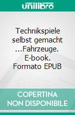 Technikspiele (2) selbst gemacht ...Fahrzeuge. E-book. Formato EPUB ebook