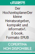 Der HochzeitsplanerDer kleine Heiratsratgeber, kompakt und informativ!. E-book. Formato EPUB ebook