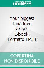 Your biggest fanA love story?. E-book. Formato EPUB ebook