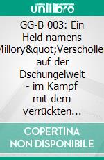 GG-B 003: Ein Held namens Millory"Verschollen auf der Dschungelwelt - im Kampf mit dem verrückten Computer!". E-book. Formato EPUB ebook