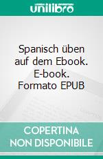 Spanisch üben auf dem Ebook. E-book. Formato EPUB ebook