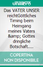 Das VATER UNSER reichtGöttliches Timing beim Heimgang meines Vaters &amp; Gottes dringliche Botschaft. E-book. Formato EPUB ebook