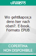 Wo geht's denn hier nach oben?. E-book. Formato EPUB ebook
