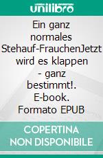 Ein ganz normales Stehauf-FrauchenJetzt wird es klappen - ganz bestimmt!. E-book. Formato EPUB ebook
