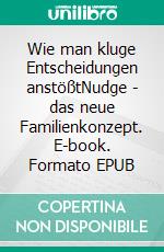Wie man kluge Entscheidungen anstößtNudge - das neue Familienkonzept. E-book. Formato EPUB ebook