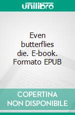 Even butterflies die. E-book. Formato EPUB ebook