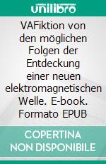 VAFiktion von den möglichen Folgen der Entdeckung einer neuen elektromagnetischen Welle. E-book. Formato EPUB ebook