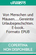 Von Menschen und Mäusen....Gereimte Urlaubsgeschichten. E-book. Formato EPUB ebook