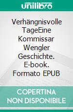 Verhängnisvolle TageEine Kommissar Wengler Geschichte. E-book. Formato EPUB ebook
