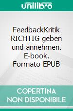 FeedbackKritik RICHTIG geben und annehmen. E-book. Formato EPUB ebook