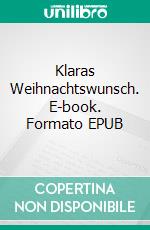 Klaras Weihnachtswunsch. E-book. Formato EPUB ebook