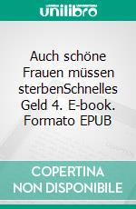 Auch schöne Frauen müssen sterbenSchnelles Geld 4. E-book. Formato EPUB ebook