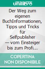 Der Weg zum eigenen BuchInformationen, Tipps und Tricks  für Selfpublisher — vom Einsteiger bis zum Profi (Stand: Juli 2019). E-book. Formato EPUB ebook