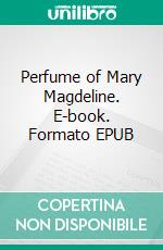 Perfume of Mary Magdeline. E-book. Formato EPUB ebook