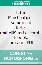 Tatort Märchenland - Kommissar Keller ermitteltMaxi-Leseprobe. E-book. Formato EPUB ebook